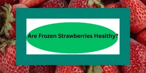 Are Frozen Strawberries Healthy?